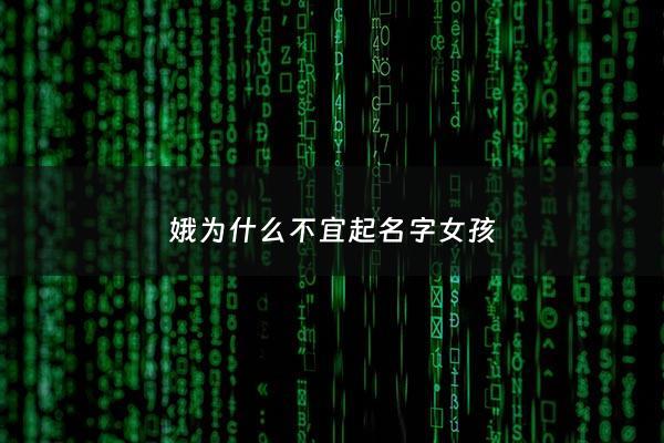 娥为什么不宜起名字女孩 - 名字有娥字怎么样