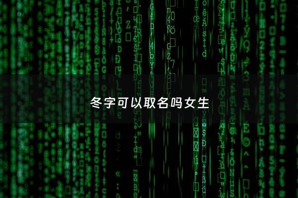 冬字可以取名吗女生 - 冬的名字大全女孩名字