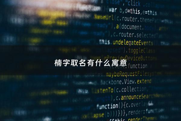 楠字取名有什么寓意 - 2026楠字取名有什么寓意