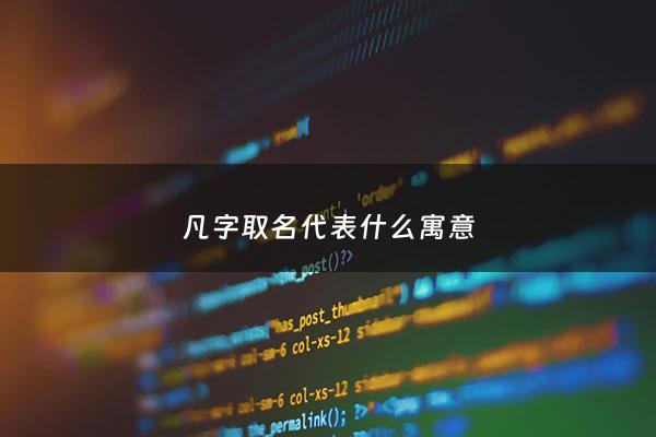 凡字取名代表什么寓意 - 凡字起名的含义