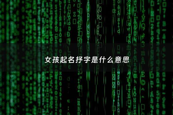 女孩起名抒字是什么意思 - 女孩起名抒字是什么意思啊