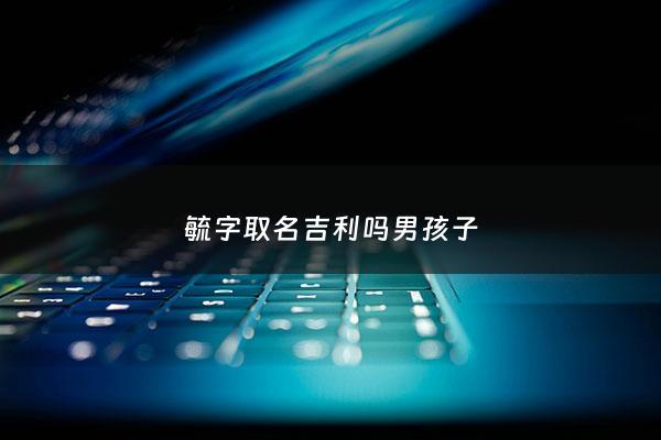 毓字取名吉利吗男孩子 - 毓字的男孩儿名字