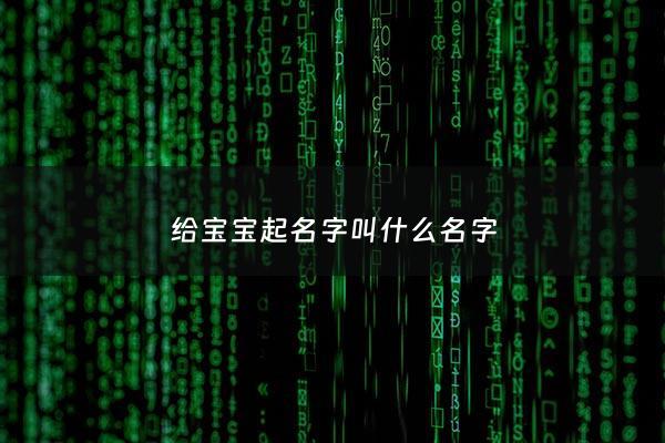 给***起名字叫什么名字 - 给***起名字大全20***