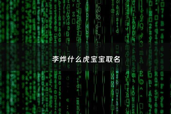 李烨什么虎宝宝取名 - 李烨名字怎么样