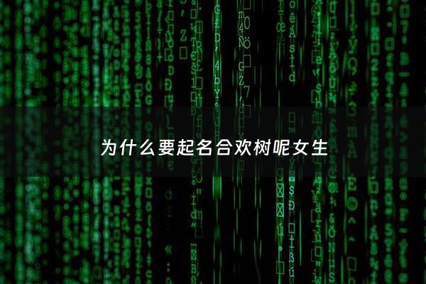 为什么要起名合欢树呢女生 - 合欢树为什么要以合欢树为题