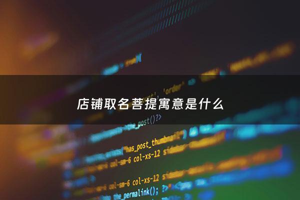 店铺取名菩提寓意是什么 - 菩提名字的由来