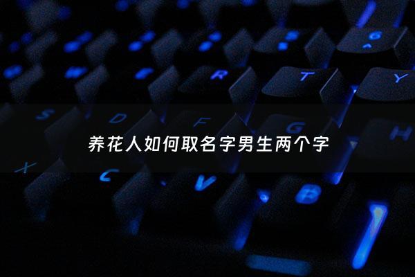 养花人如何取名字男生两个字 - 给养的花起名字