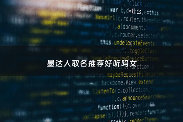 墨达人取名推荐好听吗女 - 墨达人怎么销声匿迹了
