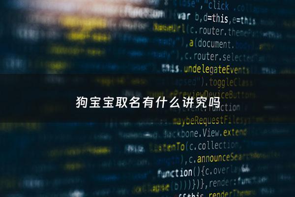 狗宝宝取名有什么讲究吗 - 狗宝宝取名字