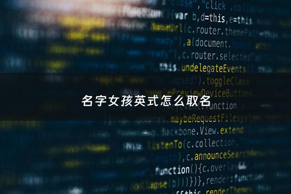 名字女孩英式怎么取名 - 英式英文名女孩