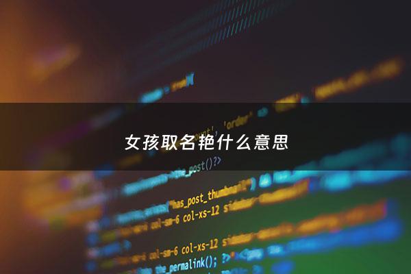 女孩取名艳什么意思 - 女孩名字叫艳的好吗