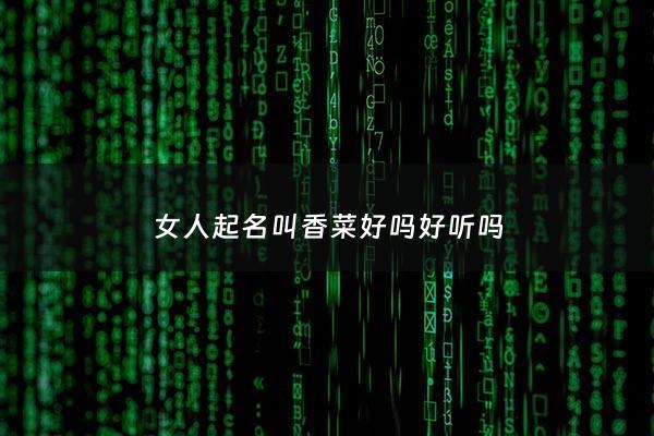 女人起名叫香菜好吗好听吗 - 香菜另外一个名字