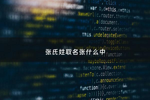 张氏姓取名张什么中 - 取名 张姓