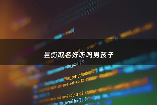 昱衡取名好听吗男孩子 - 昱恒名字的寓意怎么样