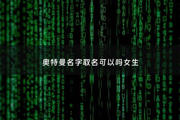 奥特曼名字取名可以吗女生 - 奥特曼起什么名字好
