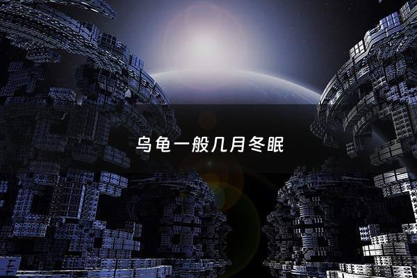 乌龟一般几月冬眠 - 乌龟在几月份冬眠?