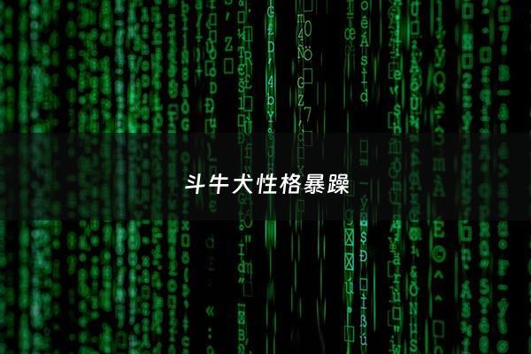 斗牛犬性格暴躁 - 斗牛犬性格暴躁吗