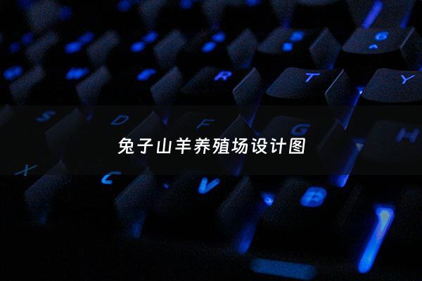 兔子山羊养殖场设计图 - 山羊的兔子