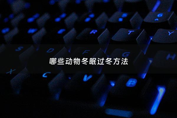哪些动物冬眠过冬*** - 哪些动物如何过冬