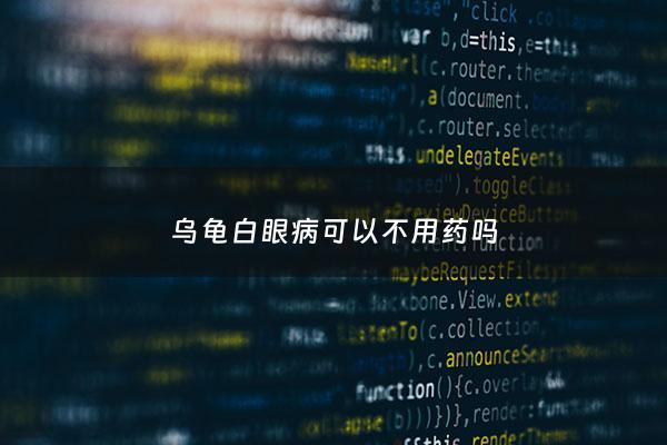 乌龟白眼病可以不用药吗 - 乌龟得了白眼病用什么药水