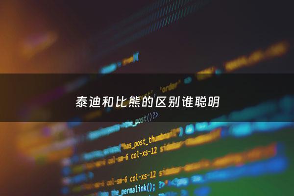 泰迪和比熊的区别谁聪明 - 泰迪和比熊的区别谁聪明些