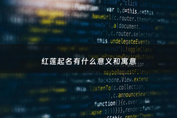 红莲起名有什么意义和寓意 - 红莲好听的名字