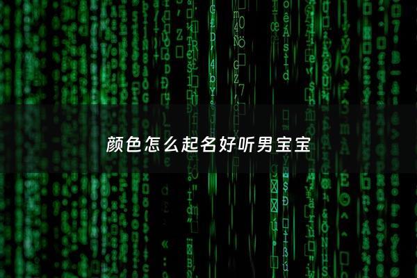 颜色怎么起名好听男宝宝 - 颜色起名大全
