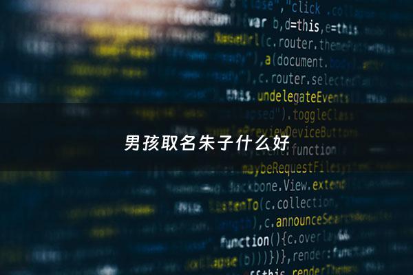 男孩取名朱子什么好 - 朱的男孩名