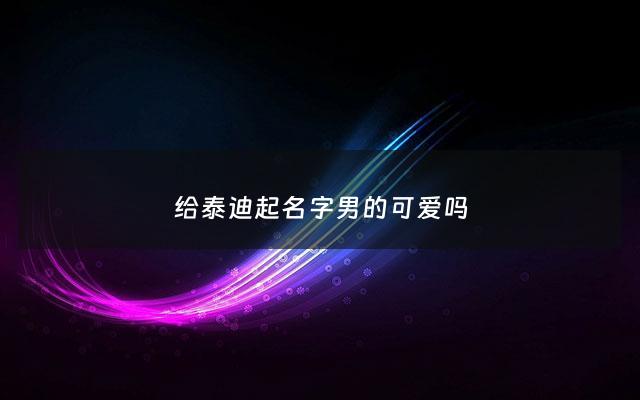 给泰迪起名字男的可爱吗 - 给小泰迪起名字男生