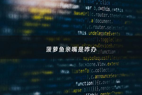 菠萝鱼亲嘴是咋办 - 菠萝鱼会打架吗