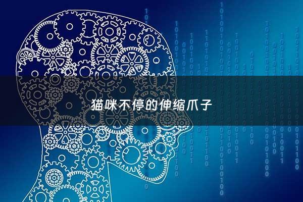 猫咪不停的伸缩爪子 - 猫咪爪子一伸一缩