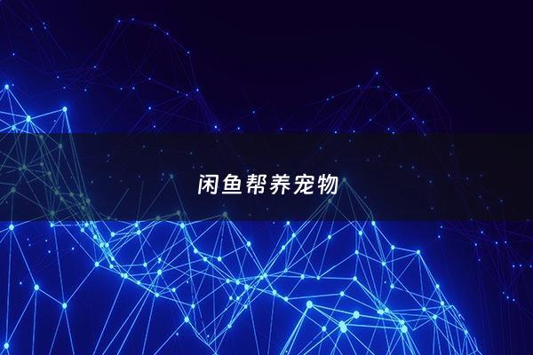 闲鱼帮养宠物 - 闲鱼宠物交易有保障吗