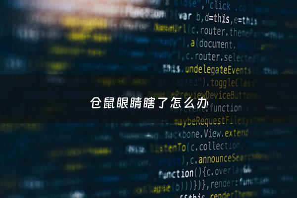 仓鼠眼睛瞎了怎么办 - 仓鼠眼睛瞎了会怎么样