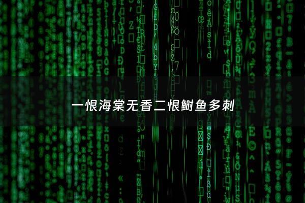 一恨海棠无香二恨鲥鱼多刺 - 恨海棠无香怎么理解