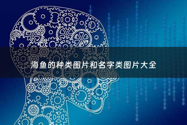海鱼的种类图片和名字类图片大全 - 海鱼的种类图片 图解