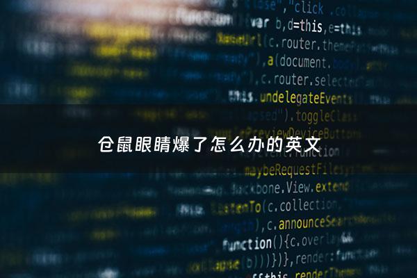 仓鼠眼睛爆了怎么办的英文 - 仓鼠的眼睛受伤出来了,还能好吗