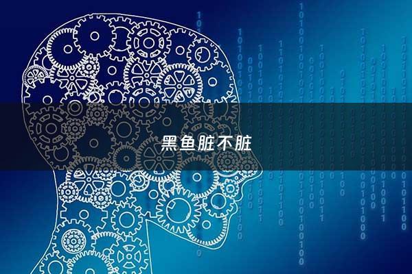 黑鱼脏不脏 - 黑鱼脏不脏是在哪生活的呀