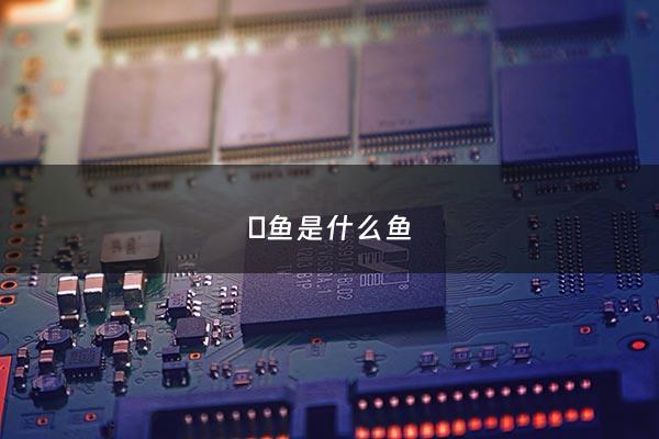鮣鱼是什么鱼 - 鳘鱼是什么鱼