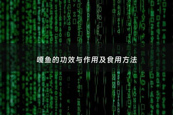 嘎鱼的功效与作用及食用*** - 嘎鱼的营养价值及功效做法