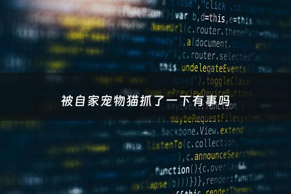 被自家宠物猫抓了一下有事吗 - 被自己家宠物猫抓破皮了有没有事