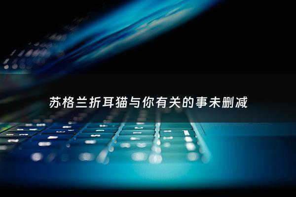 苏格兰折耳猫与你有关的事未删减 - 苏格兰折耳猫相似作者