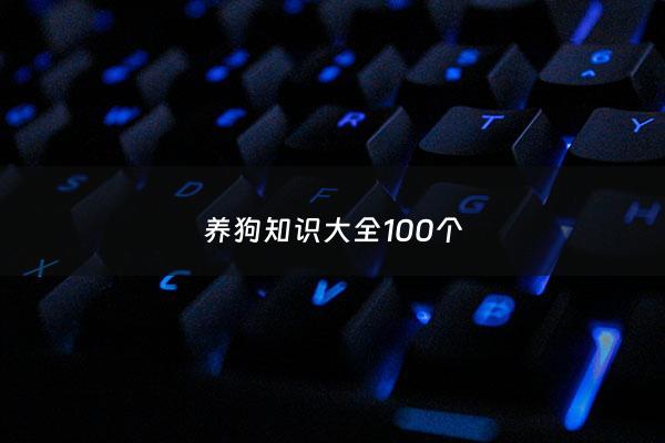 养狗知识大全100个 - 养狗的基础知识