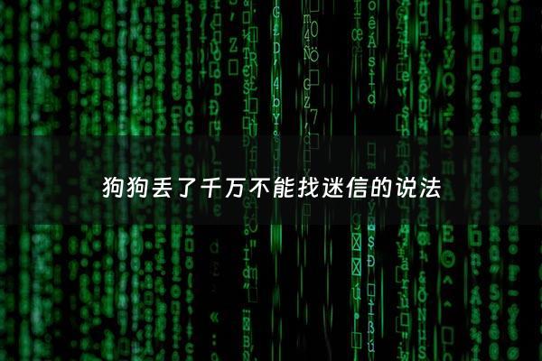 狗狗丢了千万不能找迷信的说法 - 狗狗丢了千万不能找狗狗丢了会认新主人吗