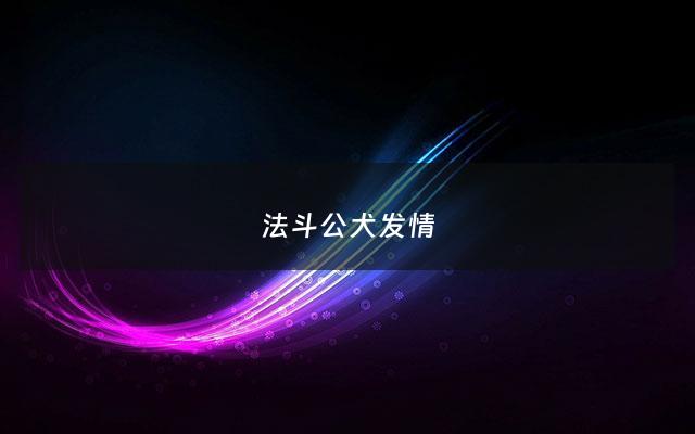 法斗公犬*** - 法斗公犬***期多久