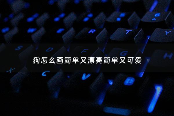 狗怎么画简单又漂亮简单又可爱 - 狗 怎么画简单又漂亮