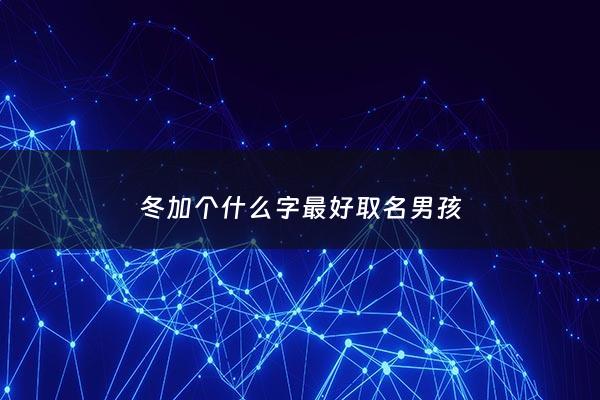 冬加个什么字最好取名男孩 - 冬加个偏旁是什么字并组词