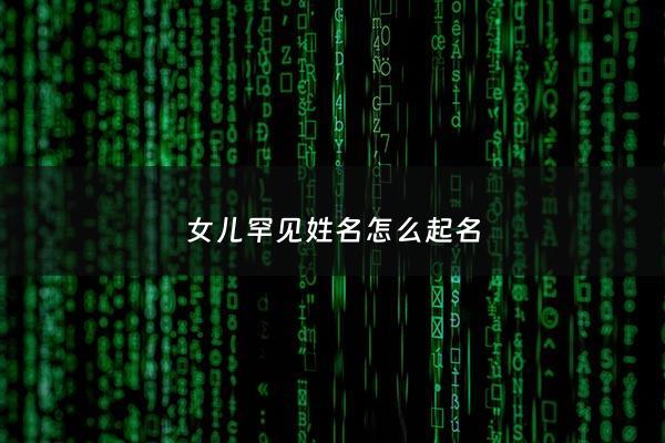 女儿罕见姓名怎么起名 - 女儿宝宝名字