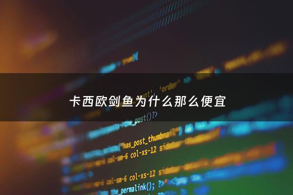 卡西欧剑鱼为什么那么便宜 - 卡西欧剑鱼好不好