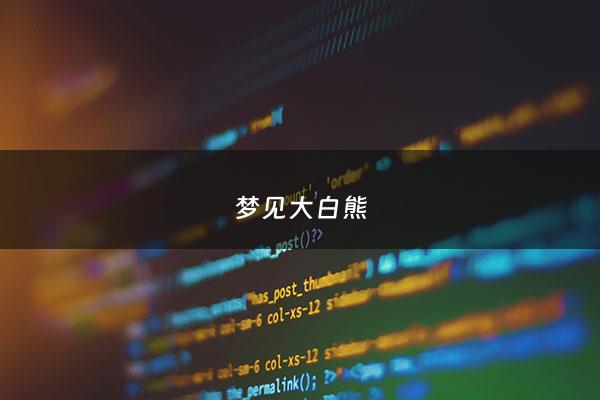梦见大白熊 - 梦见大白熊追自己