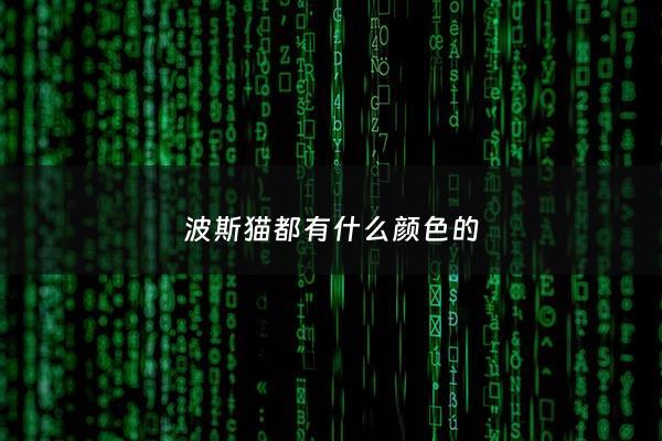 波斯猫都有什么颜色的 - 波斯猫都有什么颜色的猫